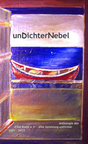 unDichterNebel. Anthologie des Eitel Kunst e.V. - eine Sammlung unDichter 2001 - 2015